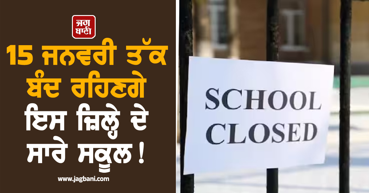 UP : 15 ਜਨਵਰੀ ਤੱਕ ਬੰਦ ਰਹਿਣਗੇ ਇਸ ਜ਼ਿਲ੍ਹੇ ਦੇ ਸਾਰੇ ਸਕੂਲ !