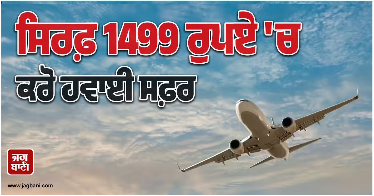 ਸਿਰਫ਼ 1499 ਰੁਪਏ 'ਚ ਕਰੋ ਹਵਾਈ ਸਫ਼ਰ, ਇੰਟਰਨੈਸ਼ਨਲ ਫਲਾਈਟਾਂ 'ਤੇ ਵੀ ਹੈ ਭਾਰੀ ਛੋਟ, ਜਾਣੋ ਬੁਕਿੰਗ ਦੀ ਆਖ਼ਰੀ ਮਿਤੀ