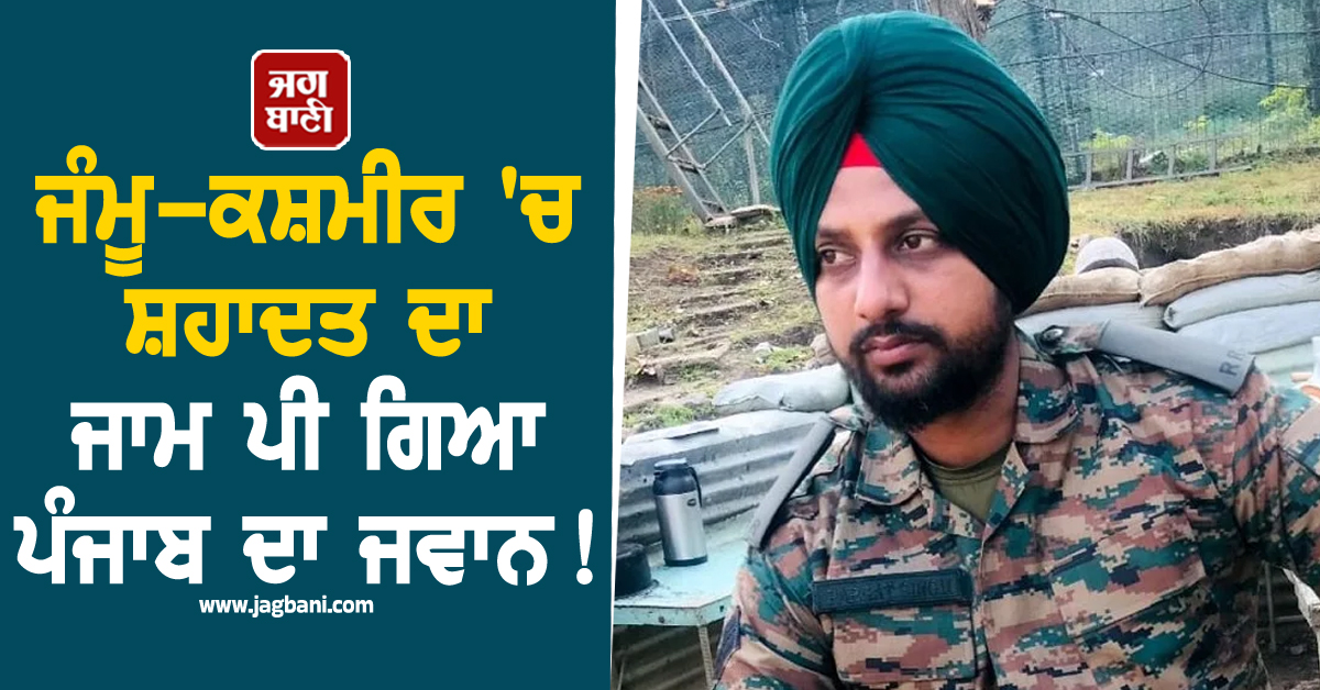 ਜੰਮੂ-ਕਸ਼ਮੀਰ 'ਚ ਸ਼ਹਾਦਤ ਦਾ ਜਾਮ ਪੀ ਗਿਆ ਪੰਜਾਬ ਦਾ ਜਵਾਨ ! ਦੇਸ਼ ਦੀ ਸੁਰੱਖਿਆ ਲਈ ਦਿੱਤੀ ਕੁਰਬਾਨੀ