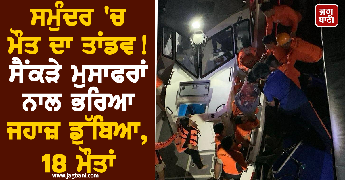 ਸਮੁੰਦਰ 'ਚ ਮੌਤ ਦਾ ਤਾਂਡਵ! ਸੈਂਕੜੇ ਮੁਸਾਫਰਾਂ ਨਾਲ ਭਰਿਆ ਜਹਾਜ਼ ਡੁੱਬਿਆ, 18 ਮੌਤਾਂ