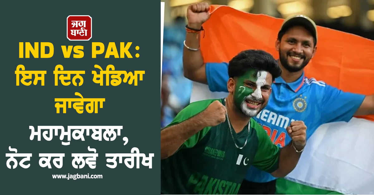 IND vs PAK: ਇਸ ਦਿਨ ਖੇਡਿਆ ਜਾਵੇਗਾ ਮਹਾਮੁਕਾਬਲਾ, ਨੋਟ ਕਰ ਲਵੋ ਤਾਰੀਖ