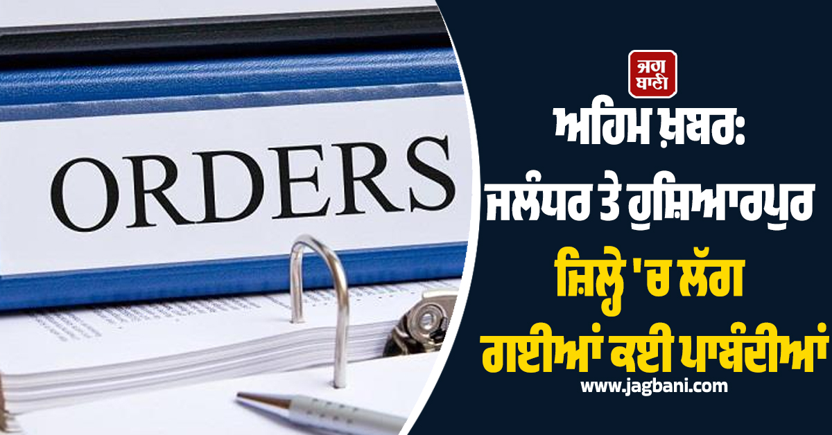 ਅਹਿਮ ਖ਼ਬਰ: ਜਲੰਧਰ ਤੇ ਹੁਸ਼ਿਆਰਪੁਰ ਜ਼ਿਲ੍ਹੇ 'ਚ ਲੱਗ ਗਈਆਂ ਕਈ ਪਾਬੰਦੀਆਂ