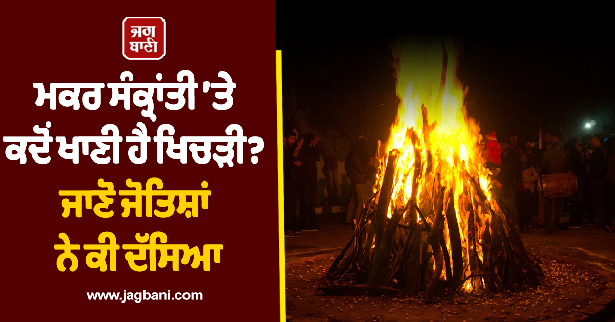 ਮਕਰ ਸੰਕ੍ਰਾਂਤੀ ’ਤੇ ਕਦੋਂ ਖਾਣੀ ਹੈ ਖਿਚੜੀ? ਜਾਣੋ ਜੋਤਿਸ਼ਾਂ ਨੇ ਕੀ ਦੱਸਿਆ