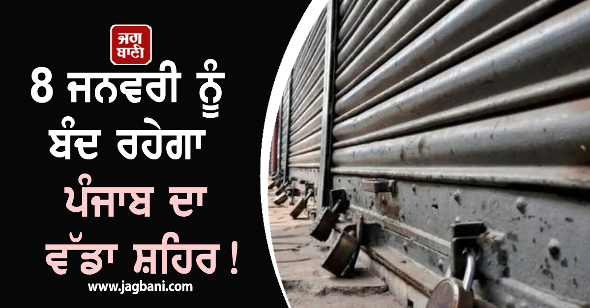 8 ਜਨਵਰੀ ਨੂੰ ਬੰਦ ਰਹੇਗਾ ਪੰਜਾਬ ਦਾ ਵੱਡਾ ਸ਼ਹਿਰ! ਮੇਨ ਚੌਕ ''ਚ ਲੱਗੇਗਾ ਧਰਨਾ