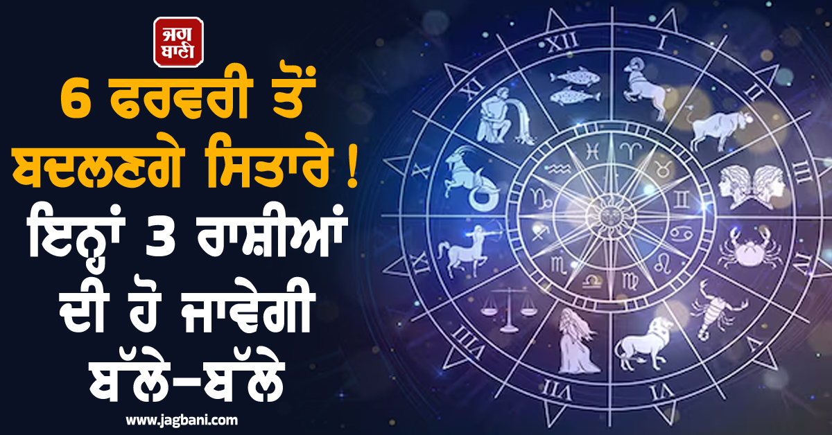 6 ਫਰਵਰੀ ਤੋਂ ਬਦਲਣਗੇ ਸਿਤਾਰੇ ! ਇਨ੍ਹਾਂ 3 ਰਾਸ਼ੀਆਂ ਦੀ ਹੋ ਜਾਵੇਗੀ ਬੱਲੇ-ਬੱਲੇ, ਵਰ੍ਹੇਗਾ ਪੈਸਿਆਂ ਦਾ ਮੀਂਹ