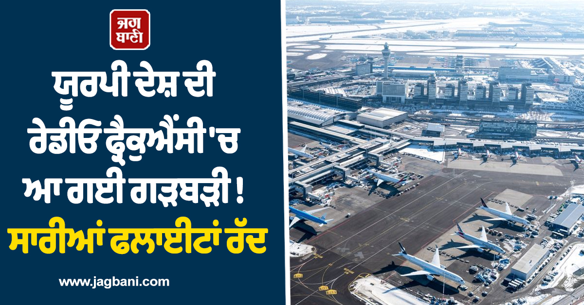 ਯੂਰਪੀ ਦੇਸ਼ ਦੀ ਰੇਡੀਓ ਫ੍ਰੈਕੁਐਂਸੀ 'ਚ ਆ ਗਈ ਗੜਬੜੀ ! ਸਾਰੀਆਂ ਫਲਾਈਟਾਂ ਰੱਦ, Airspace ਹੋਇਆ ਖਾਲੀ