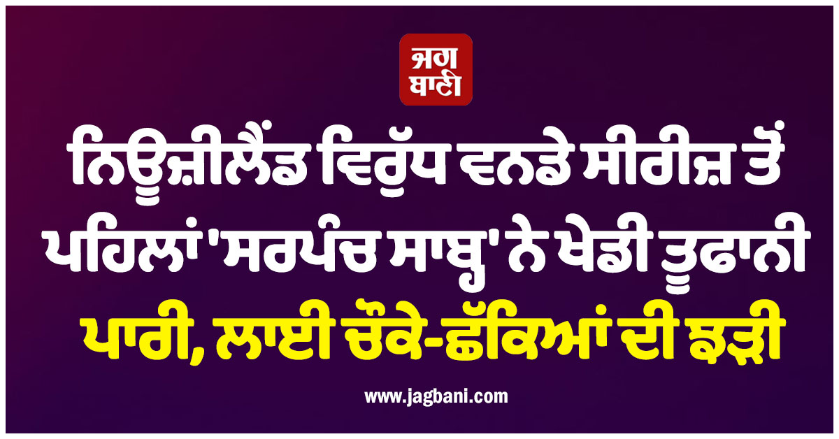 ਨਿਊਜ਼ੀਲੈਂਡ ਵਿਰੁੱਧ ਵਨਡੇ ਸੀਰੀਜ਼ ਤੋਂ ਪਹਿਲਾਂ 'ਸਰਪੰਚ ਸਾਬ੍ਹ' ਨੇ ਖੇਡੀ ਤੂਫਾਨੀ ਪਾਰੀ, ਲਾਈ ਚੌਕੇ-ਛੱਕਿਆਂ ਦੀ ਝੜੀ