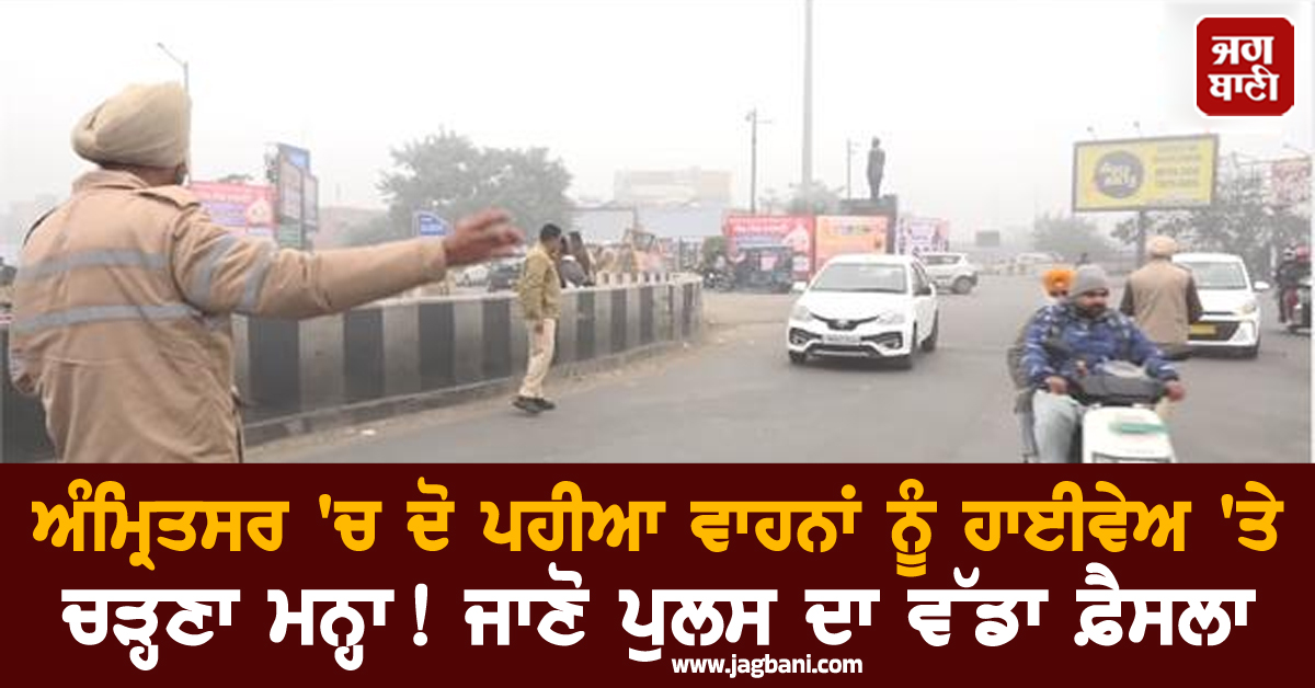 ਅੰਮ੍ਰਿਤਸਰ 'ਚ ਦੋ ਪਹੀਆ ਵਾਹਨਾਂ ਨੂੰ ਹਾਈਵੇਅ 'ਤੇ ਚੜ੍ਹਣਾ ਮਨ੍ਹਾ! ਜਾਣੋ ਪੁਲਸ ਦਾ ਵੱਡਾ ਫ਼ੈਸਲਾ