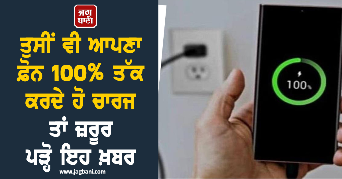 ਤੁਸੀਂ ਵੀ ਆਪਣਾ ਫ਼ੋਨ 100% ਤੱਕ ਕਰਦੇ ਹੋ ਚਾਰਜ ਤਾਂ ਜ਼ਰੂਰ ਪੜ੍ਹੋ ਇਹ ਖ਼ਬਰ, ਜਾਣੋ ਬੈਟਰੀ 'ਤੇ ਕੀ ਪੈਂਦਾ ਅਸਰ