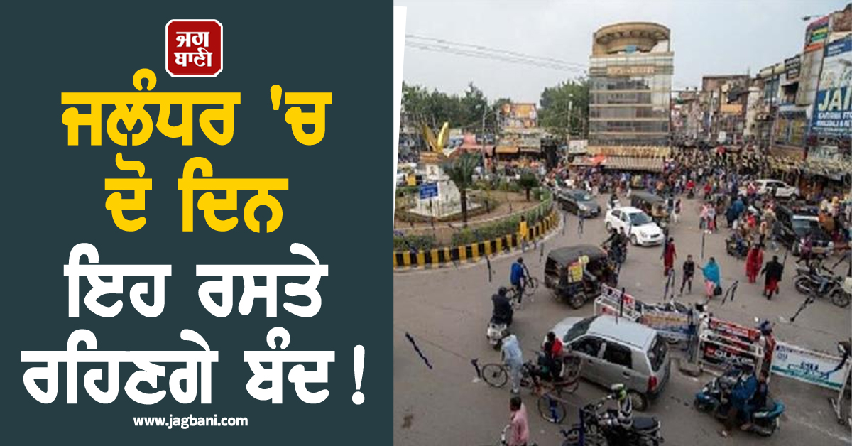 ਜਲੰਧਰ ''ਚ ਦੋ ਦਿਨ ਇਹ ਰਸਤੇ ਰਹਿਣਗੇ ਬੰਦ! ਟਰੈਫਿਕ ਪੁਲਸ ਵੱਲੋਂ ਰੂਟ ਪਲਾਨ ਜਾਰੀ