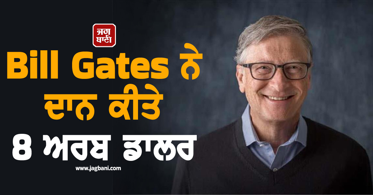 Bill Gates ਨੇ ਦਾਨ ਕੀਤੇ 8 ਅਰਬ ਡਾਲਰ, ਟੈਕਸ ਫਾਈਲਿੰਗ 'ਚ ਕੀਤਾ ਖ਼ੁਲਾਸਾ