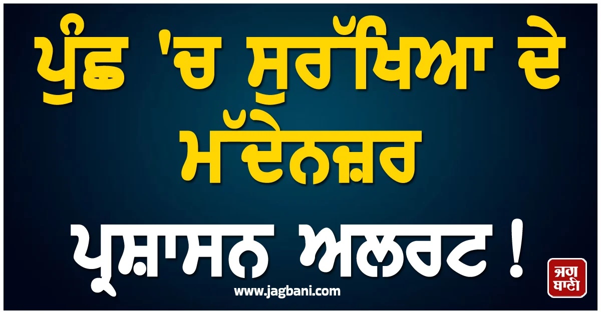 ਪੁੰਛ 'ਚ ਸੁਰੱਖਿਆ ਦੇ ਮੱਦੇਨਜ਼ਰ ਪ੍ਰਸ਼ਾਸਨ ਅਲਰਟ! ਉੱਚੇ ਪਹਾੜੀ ਇਲਾਕਿਆਂ 'ਚ ਟ੍ਰੈਕਿੰਗ ਤੇ ਕੈਂਪਿੰਗ 'ਤੇ ਲੱਗਿਆ ਬੈਨ