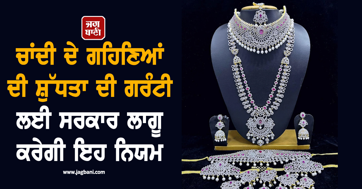 ਹੁਣ ਚਾਂਦੀ ਦੇ ਗਹਿਣਿਆਂ ਦੀ ਸ਼ੁੱਧਤਾ ਦੀ ਵੀ ਹੋਵੇਗੀ ਗਰੰਟੀ, ਸਰਕਾਰ ਲਾਗੂ ਕਰੇਗੀ ਇਹ ਨਿਯਮ