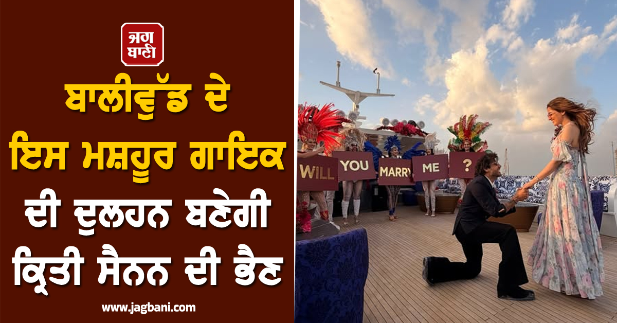 ਬਾਲੀਵੁੱਡ ਦੇ ਇਸ ਮਸ਼ਹੂਰ ਗਾਇਕ ਦੀ ਦੁਲਹਨ ਬਣੇਗੀ ਕ੍ਰਿਤੀ ਸੈਨਨ ਦੀ ਭੈਣ, ਮੰਗਣੀ ਦੀਆਂ ਤਸਵੀਰਾਂ ਆਈਆਂ ਸਾਹਮਣੇ