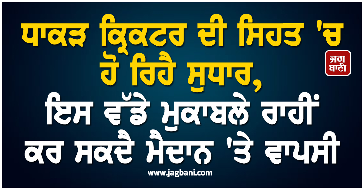 ਧਾਕੜ ਕ੍ਰਿਕਟਰ ਦੀ ਸਿਹਤ 'ਚ ਹੋ ਰਿਹੈ ਸੁਧਾਰ, ਇਸ ਵੱਡੇ ਮੁਕਾਬਲੇ ਰਾਹੀਂ ਕਰ ਸਕਦੈ ਮੈਦਾਨ 'ਤੇ ਵਾਪਸੀ