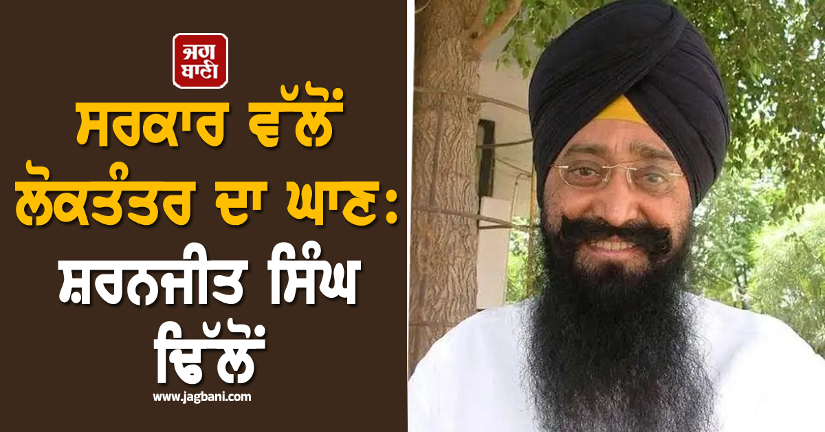ਸਰਕਾਰ ਵੱਲੋਂ ਲੋਕਤੰਤਰ ਦਾ ਘਾਣ: ਸ਼ਰਨਜੀਤ ਸਿੰਘ ਢਿੱਲੋਂ