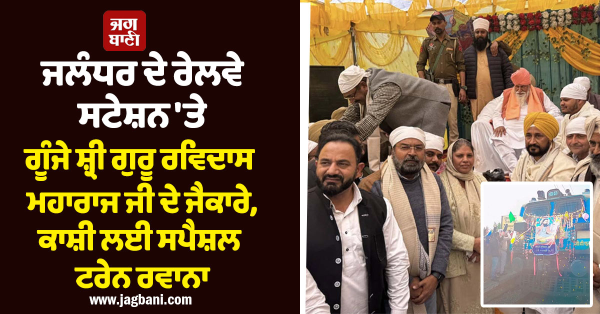 ਜਲੰਧਰ ਦੇ ਰੇਲਵੇ ਸਟੇਸ਼ਨ ''ਤੇ ਗੂੰਜੇ ਸ਼੍ਰੀ ਗੁਰੂ ਰਵਿਦਾਸ ਮਹਾਰਾਜ ਜੀ ਦੇ ਜੈਕਾਰੇ, ਕਾਸ਼ੀ ਲਈ ਸਪੈਸ਼ਲ ਟਰੇਨ ਰਵਾਨਾ