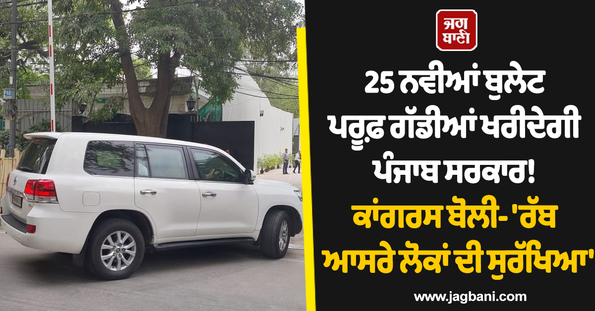 25 ਨਵੀਆਂ ਬੁਲੇਟ ਪਰੂਫ਼ ਗੱਡੀਆਂ ਖਰੀਦੇਗੀ ਪੰਜਾਬ ਸਰਕਾਰ! ਕਾਂਗਰਸ ਬੋਲੀ- ''ਰੱਬ ਆਸਰੇ ਲੋਕਾਂ ਦੀ ਸੁਰੱਖਿਆ''