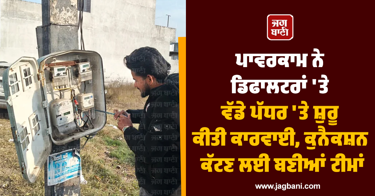 ਪਾਵਰਕਾਮ ਨੇ ਡਿਫਾਲਟਰਾਂ ''ਤੇ ਵੱਡੇ ਪੱਧਰ ''ਤੇ ਸ਼ੁਰੂ ਕੀਤੀ ਕਾਰਵਾਈ, ਕੁਨੈਕਸ਼ਨ ਕੱਟਣਗੀਆਂ 13 ਟੀਮਾਂ