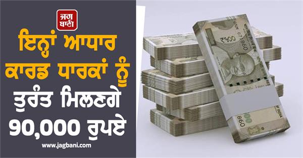 aadhaar card holders will get rs 90 000 immediately