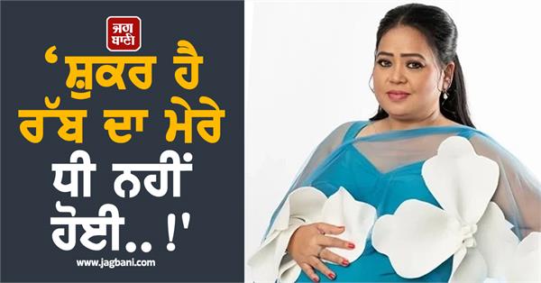 thank god i didn t have a daughter bharti singh