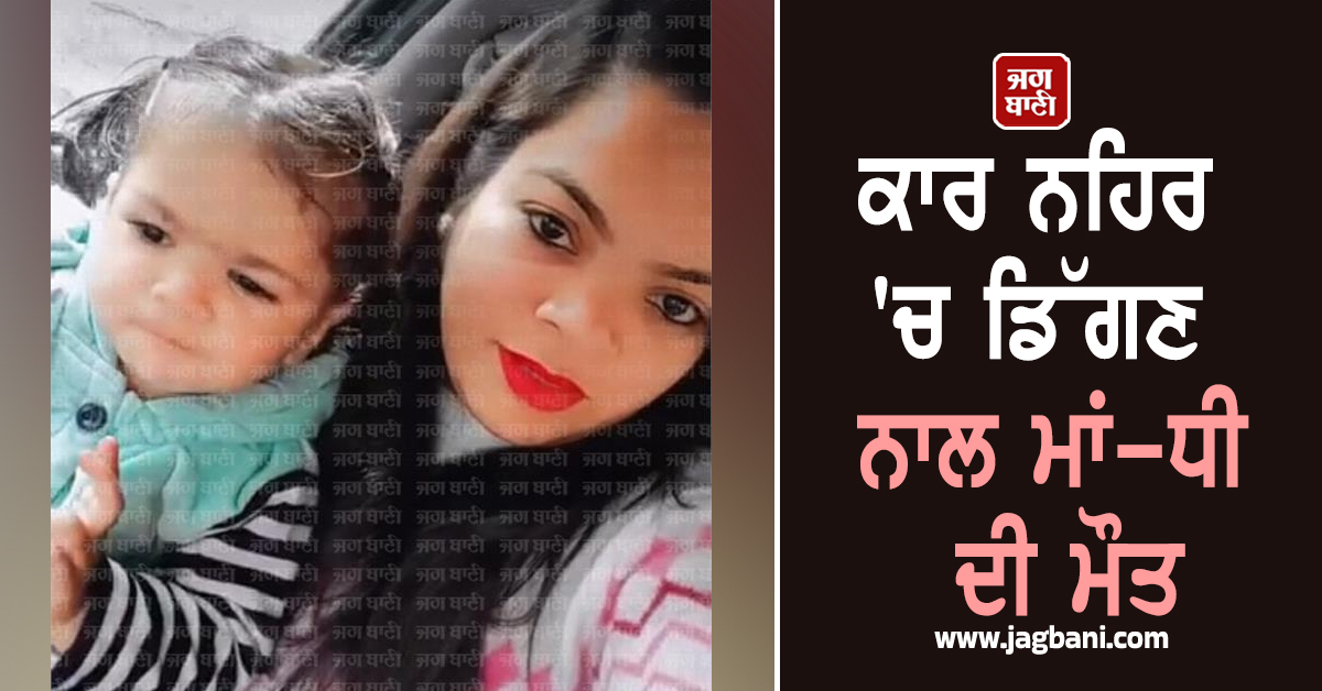 ਕਾਰ ਨਹਿਰ 'ਚ ਡਿੱਗਣ ਨਾਲ ਮਾਂ-ਧੀ ਦੀ ਮੌਤ, ਪਰਿਵਾਰ ਨੇ ਕਿਹਾ ਹਾਦਸਾ ਨਹੀਂ ਇਹ ਕਤਲ ਹੈ