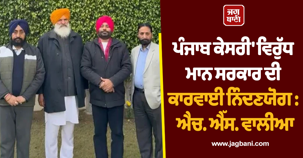 ਪੰਜਾਬ ਕੇਸਰੀ ਵਿਰੁੱਧ ਮਾਨ ਸਰਕਾਰ ਦੀ ਕਾਰਵਾਈ ਨਿੰਦਣਯੋਗ : ਐਚ. ਐੱਸ. ਵਾਲੀਆ