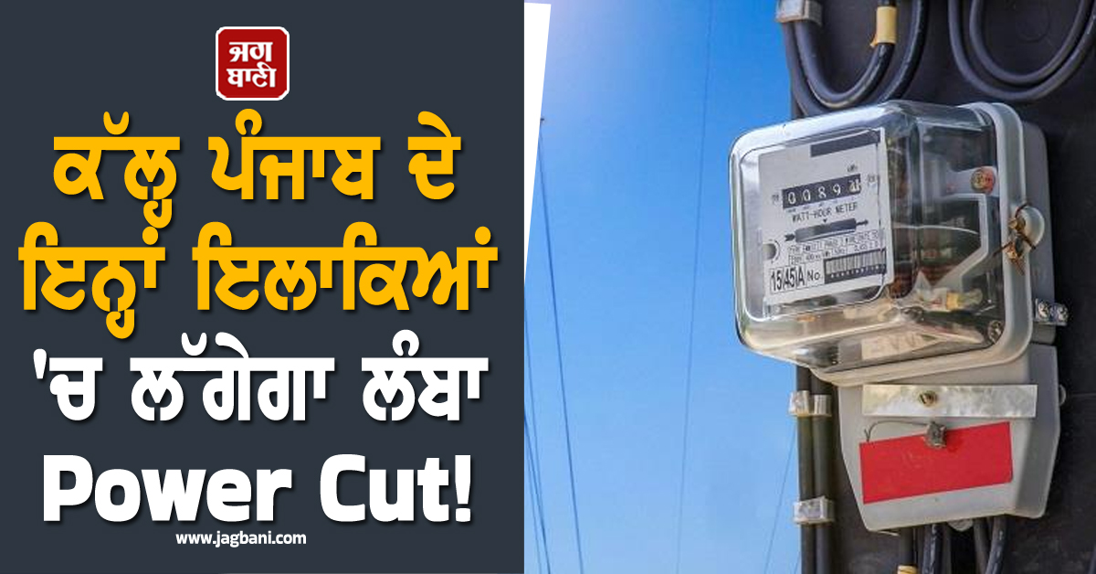 ਕੱਲ੍ਹ ਪੰਜਾਬ ਦੇ ਇਨ੍ਹਾਂ ਇਲਾਕਿਆਂ 'ਚ ਲੱਗੇਗਾ ਲੰਬਾ Power Cut! ਇੰਨੇ ਘੰਟੇ ਬੱਤੀ ਰਹੇਗੀ ਬੰਦ