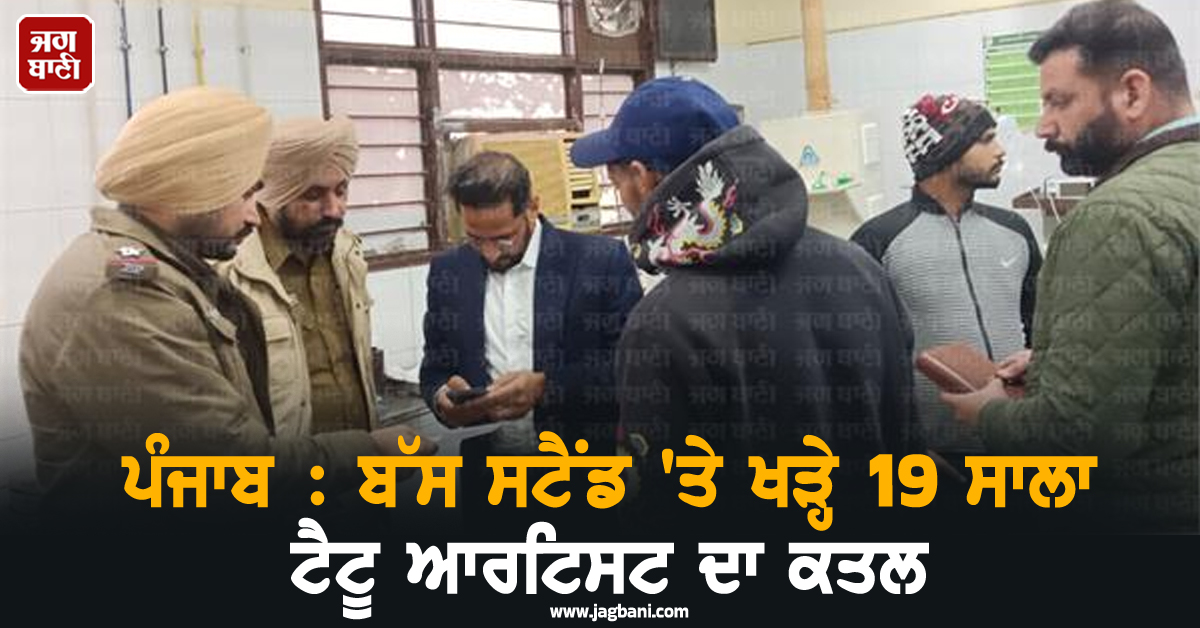 ਪੰਜਾਬ : ਬੱਸ ਸਟੈਂਡ 'ਤੇ ਖੜ੍ਹੇ 19 ਸਾਲਾ ਟੈਟੂ ਆਰਟਿਸਟ ਦਾ ਕਤਲ, ਇਕ ਮਹੀਨੇ ਬਾਅਦ ਸੀ ਵਿਆਹ