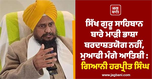 giani harpreet singh strongly condemned the comment about sikh gurus