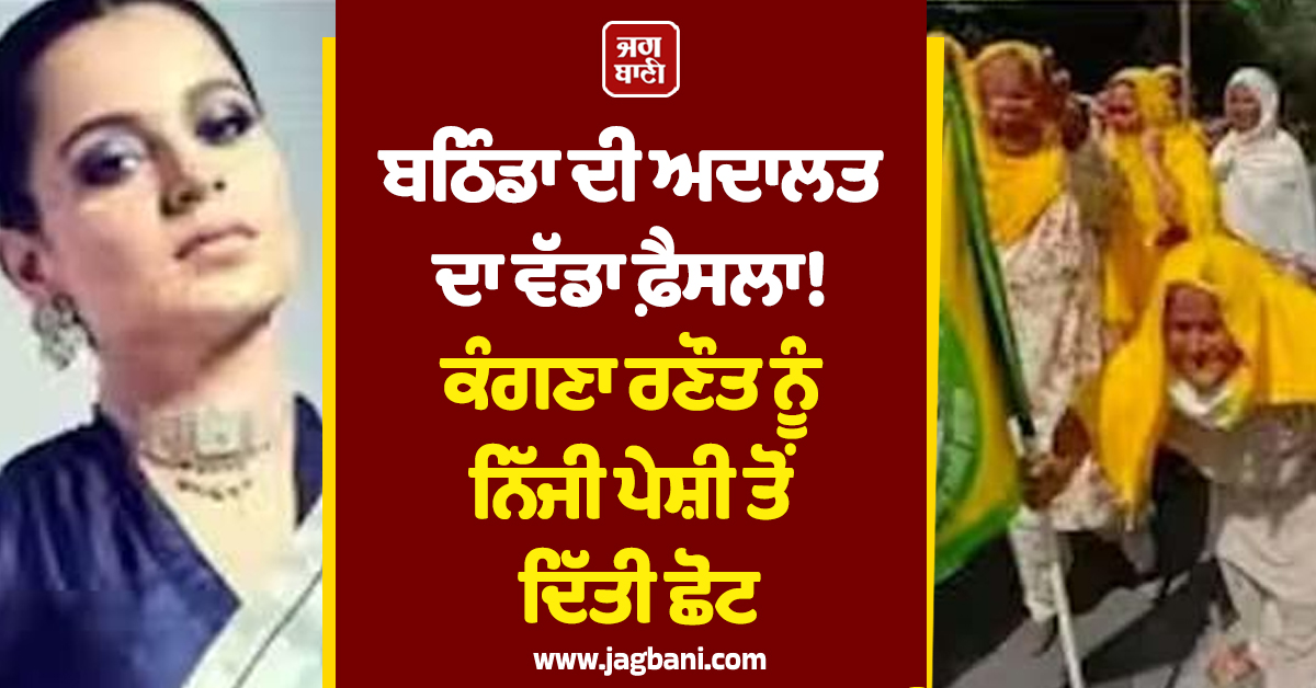 ਬਠਿੰਡਾ ਦੀ ਅਦਾਲਤ ਦਾ ਵੱਡਾ ਫ਼ੈਸਲਾ! ਕੰਗਣਾ ਰਣੌਤ ਨੂੰ ਨਿੱਜੀ ਪੇਸ਼ੀ ਤੋਂ ਦਿੱਤੀ ਛੋਟ