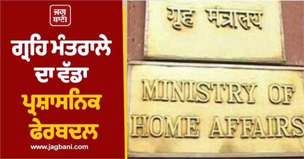 major administrative reshuffle in the ministry of home affairs