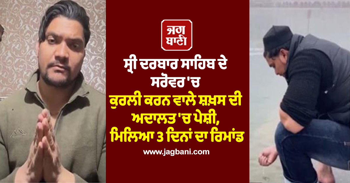 ਸ੍ਰੀ ਦਰਬਾਰ ਸਾਹਿਬ ਦੇ ਸਰੋਵਰ ''ਚ ਕੁਰਲੀ ਕਰਨ ਵਾਲੇ ਸ਼ਖ਼ਸ ਦੀ ਅਦਾਲਤ ''ਚ ਪੇਸ਼ੀ, ਮਿਲਿਆ 3 ਦਿਨਾਂ ਦਾ ਰਿਮਾਂਡ