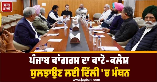 brainstorming session in delhi to resolve punjab congress s rift