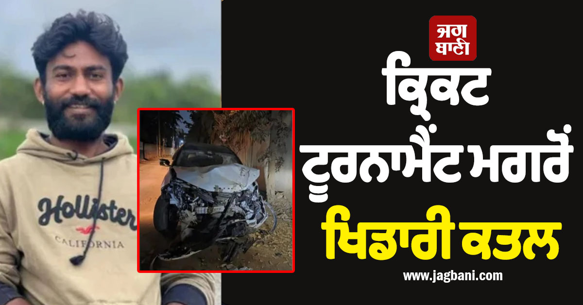 ਕ੍ਰਿਕਟ ਟੂਰਨਾਮੈਂਟ ਪਿੱਛੋਂ ਵੱਡੀ ਵਾਰਦਾਤ, ਮੈਚ ਖੇਡ ਨਿਕਲੇ ਖਿਡਾਰੀ ਨੇ ਕਰ ''ਤਾ ਸਾਥੀ ਕਤਲ