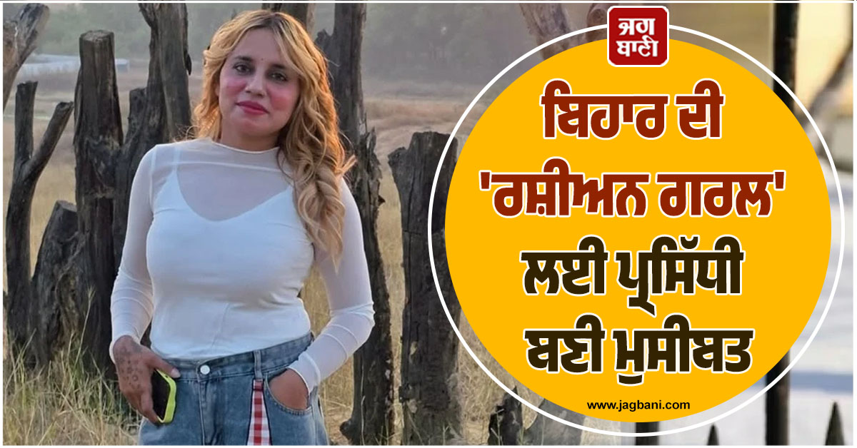 'ਨਹੀਂ ਚਾਹੀਦੇ ਵਿਊਜ਼, ਮੈਂ ਬਸ ਸ਼ਾਂਤੀ ਨਾਲ ਜੀਣਾ ਚਾਹੁੰਦੀ ਹਾਂ...', ਬਿਹਾਰ ਦੀ 'ਰਸ਼ੀਅਨ ਗਰਲ' ਲਈ ਪ੍ਰਸਿੱਧੀ ਬਣੀ ਮੁਸ