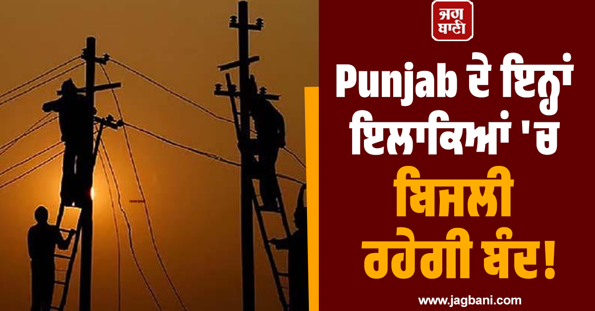 Punjab ਦੇ ਇਨ੍ਹਾਂ ਇਲਾਕਿਆਂ 'ਚ ਬਿਜਲੀ ਰਹੇਗੀ ਬੰਦ! ਲੱਗੇਗਾ ਲੰਬਾ Power Cut