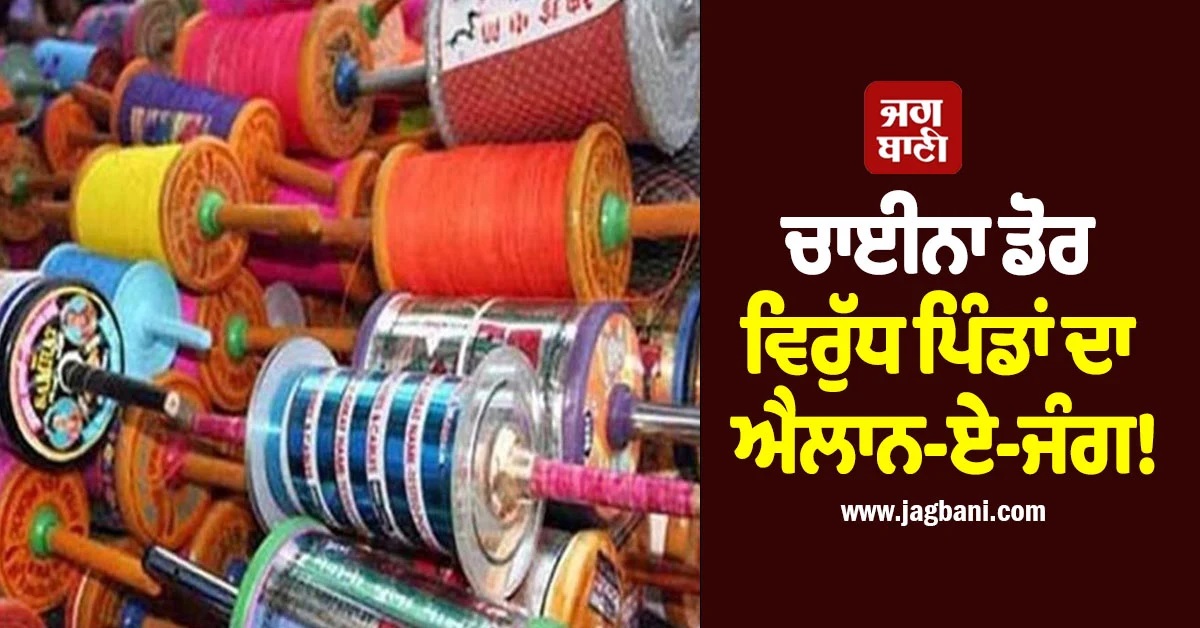 ਚਾਈਨਾ ਡੋਰ ਵਿਰੁੱਧ ਪਿੰਡਾਂ ਦਾ ਐਲਾਨ-ਏ-ਜੰਗ! ਪੰਚਾਇਤਾਂ ਵੱਲੋਂ ਮਤੇ ਪਾਸ, ਸਮਾਜਿਕ ਬਾਈਕਾਟ ਦਾ ਫ਼ੈਸਲਾ