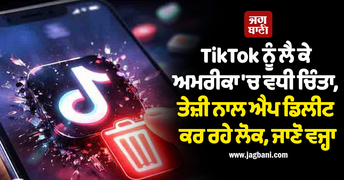 TikTok ਨੂੰ ਲੈ ਕੇ ਅਮਰੀਕਾ ''ਚ ਵਧੀ ਚਿੰਤਾ, ਤੇਜ਼ੀ ਨਾਲ ਐਪ ਡਿਲੀਟ ਕਰ ਰਹੇ ਲੋਕ, ਜਾਣੋ ਵਜ੍ਹਾ
