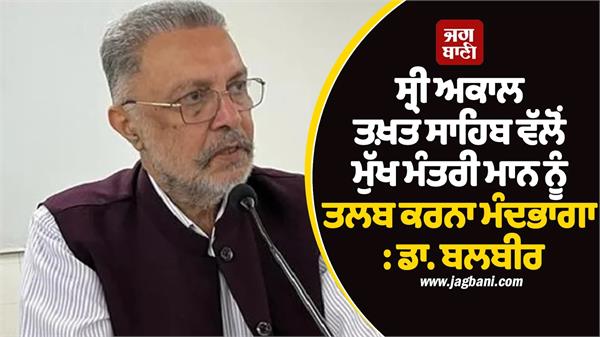 sri akal takht sahib summoning chief minister mann is unfortunate dr balbir