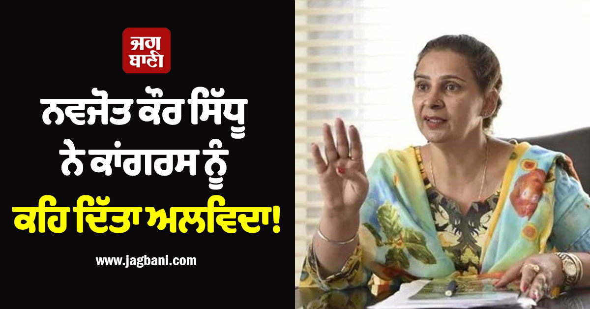 ਪੰਜਾਬ ਸਿਆਸਤ 'ਚ ਵੱਡਾ ਧਮਾਕਾ: ਨਵਜੋਤ ਕੌਰ ਸਿੱਧੂ ਨੇ ਕਾਂਗਰਸ ਨੂੰ ਕਹਿ ਦਿੱਤਾ ਅਲਵਿਦਾ!