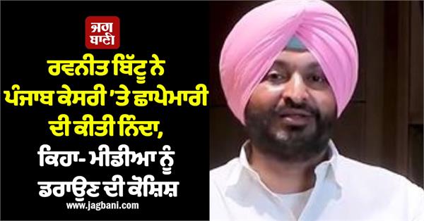 ravneet bittu condemns raid on punjab kesari