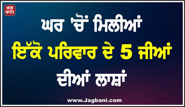 bodies of 5 members of the same family found in house