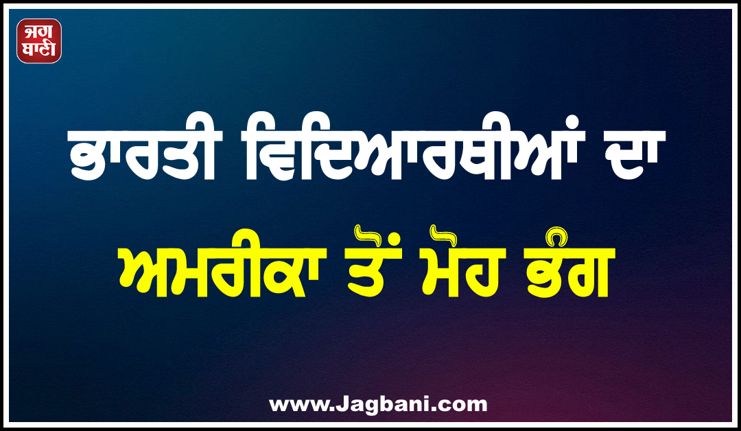ਭਾਰਤੀ ਵਿਦਿਆਰਥੀਆਂ ਦਾ ਅਮਰੀਕਾ ਤੋਂ ਮੋਹ ਭੰਗ, ਦਾਖਲਿਆਂ ’ਚ ਕਰੀਬ 45 ਫੀਸਦੀ ਦੀ ਗਿਰਾਵਟ