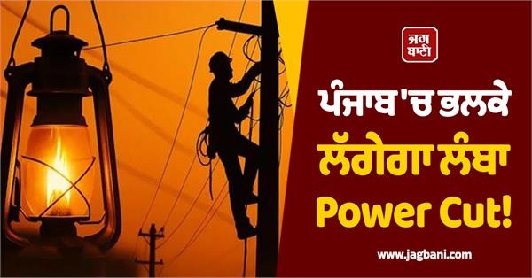 ਪੰਜਾਬ 'ਚ ਭਲਕੇ ਲੱਗੇਗਾ ਲੰਬਾ Power Cut! ਇਨ੍ਹਾਂ ਇਲਾਕਿਆਂ 'ਚ ਬਿਜਲੀ ਰਹੇਗੀ ਬੰਦ
