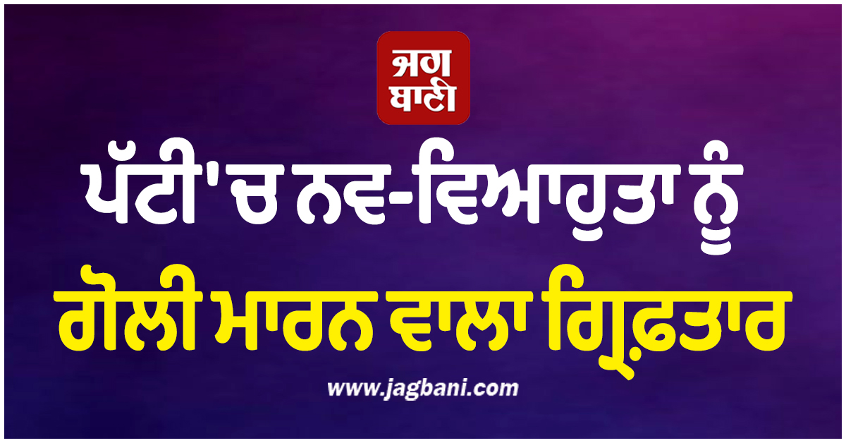 ਪੱਟੀ ''ਚ ਨਵ-ਵਿਆਹੁਤਾ ਨੂੰ ਗੋਲੀ ਮਾਰਨ ਵਾਲਾ ਗ੍ਰਿਫ਼ਤਾਰ, ਪੁਲਸ ਹਿਰਾਸਤ ’ਚੋਂ ਭੱਜਣ ਦੀ ਕੀਤੀ ਕੋਸ਼ਿਸ਼, ਟੁੱਟਿਆ ਪੈਰ