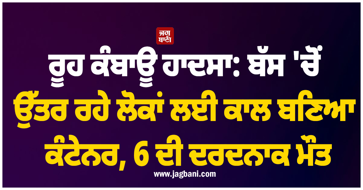 UP ''ਚ ਰੂਹ ਕੰਬਾਊ ਹਾਦਸਾ: ਬੱਸ ''ਚੋਂ ਉੱਤਰ ਰਹੇ ਲੋਕਾਂ ਲਈ ਕਾਲ ਬਣਿਆ ਕੰਟੇਨਰ, 6 ਦੀ ਦਰਦਨਾਕ ਮੌਤ