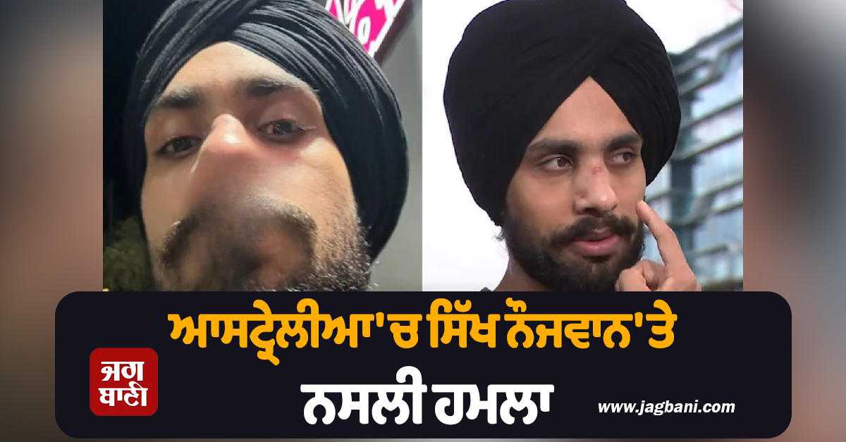 ਆਸਟ੍ਰੇਲੀਆ 'ਚ ਸਿੱਖ ਨੌਜਵਾਨ 'ਤੇ ਨਸਲੀ ਹਮਲਾ: 'ਡੌਗ' ਕਹਿ ਕੇ ਤੋੜਿਆ ਨੱਕ, ਕਿਹਾ- 'ਵਾਪਸ ਚਲੇ ਜਾਓ'