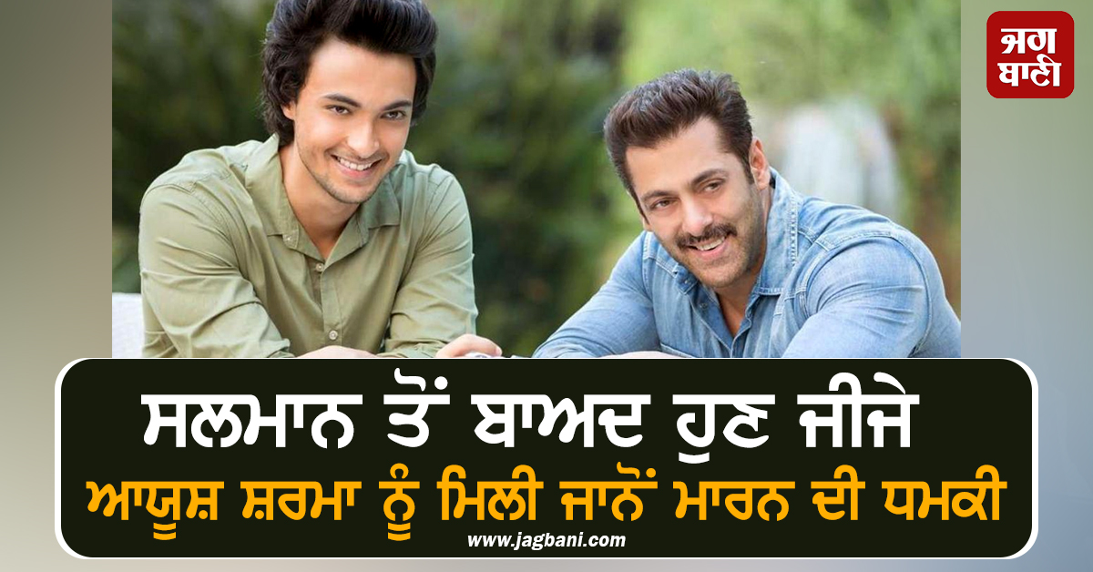 ਗਰਦਿਸ਼ 'ਚ ਆਏ ਬਾਲੀਵੁੱਡ ਦੇ ਸਿਤਾਰੇ ! ਸਲਮਾਨ ਤੋਂ ਬਾਅਦ ਹੁਣ ਜੀਜੇ ਆਯੂਸ਼ ਸ਼ਰਮਾ ਨੂੰ ਮਿਲੀ ਜਾਨੋਂ ਮਾਰਨ ਦੀ ਧਮਕੀ