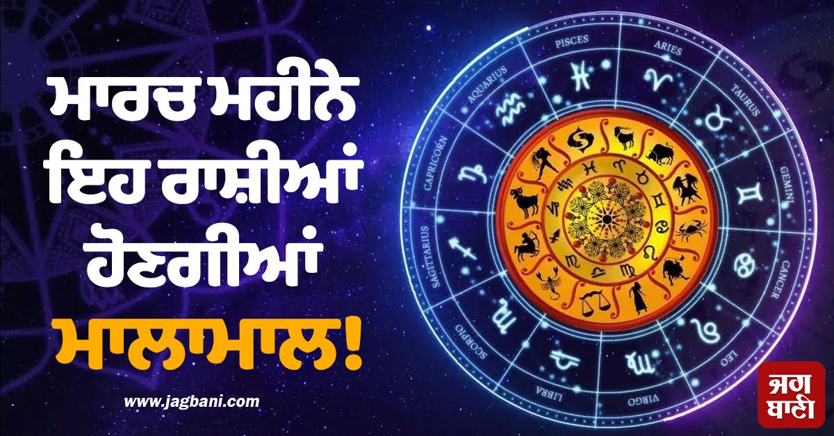 ਮਾਰਚ ਮਹੀਨੇ ਇਹ ਰਾਸ਼ੀਆਂ ਹੋਣਗੀਆਂ ਮਾਲਾਮਾਲ! ਨੋਟਾਂ ਦਾ ਵਰ੍ਹੇਗਾ ਮੀਂਹ